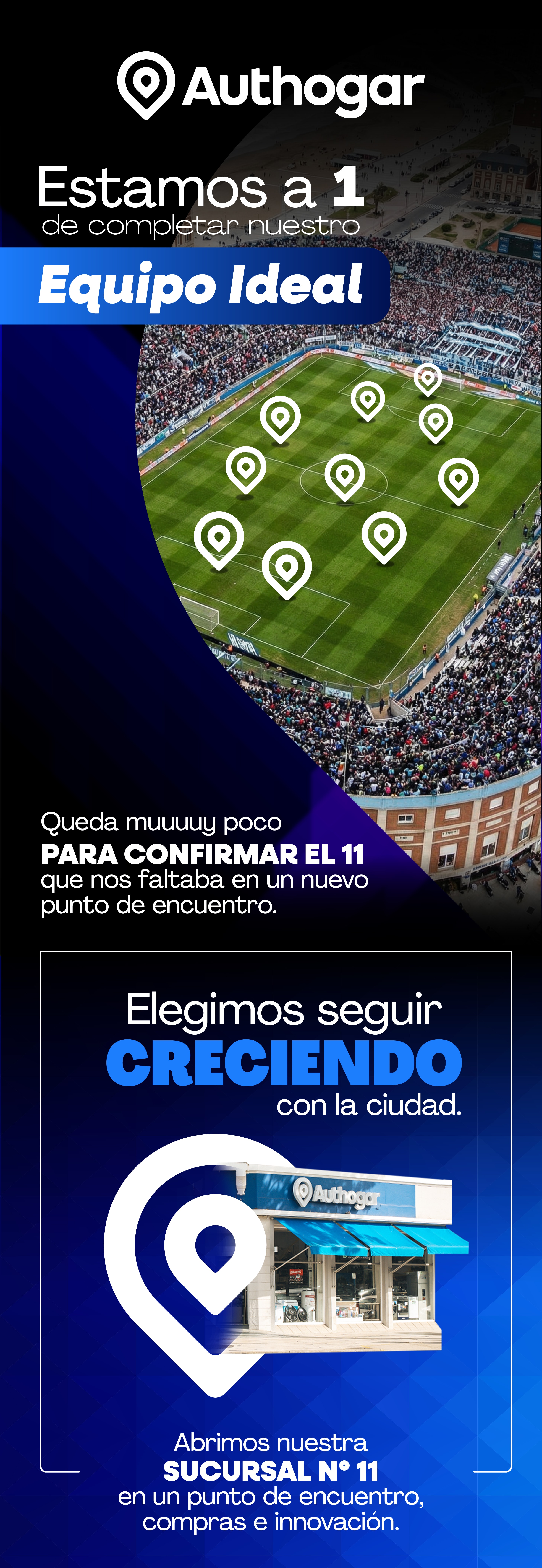 Authogar. Estamos a 1 de completar nuestro Equipo Ideal. Queda muuuuy poco para confirmar el 11 que nos faltaba en un nuevo punto de encuentro. Elegimos seguir creciendo con la ciudad. Abrimos nuestra sucursal N° 11 en un punto de encuentro, compras e innovación.
